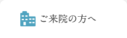 ご来院の方へ ご来院の方へ